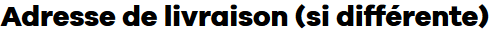 Adresse de livraison (si différente)